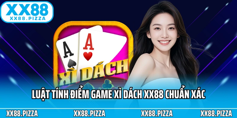 Luật tính điểm game xì dách XX88 chuẩn xác