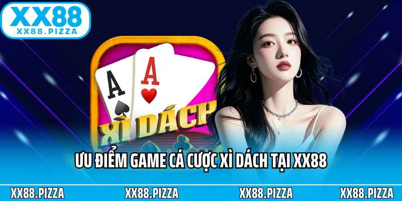 Ưu điểm game cá cược xì dách tại XX88
